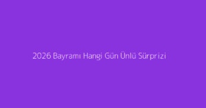 2026 Bayramı Hangi Gün Ünlü Sürprizi