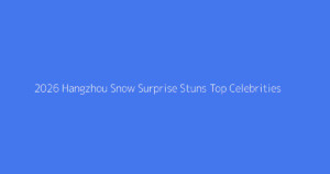 2026 Hangzhou Snow Surprise Stuns Top Celebrities