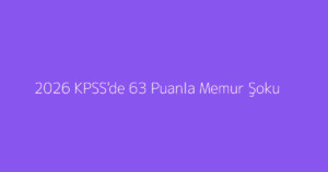 2026 KPSS'de 63 Puanla Memur Şoku