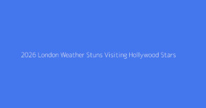 2026 London Weather Stuns Visiting Hollywood Stars