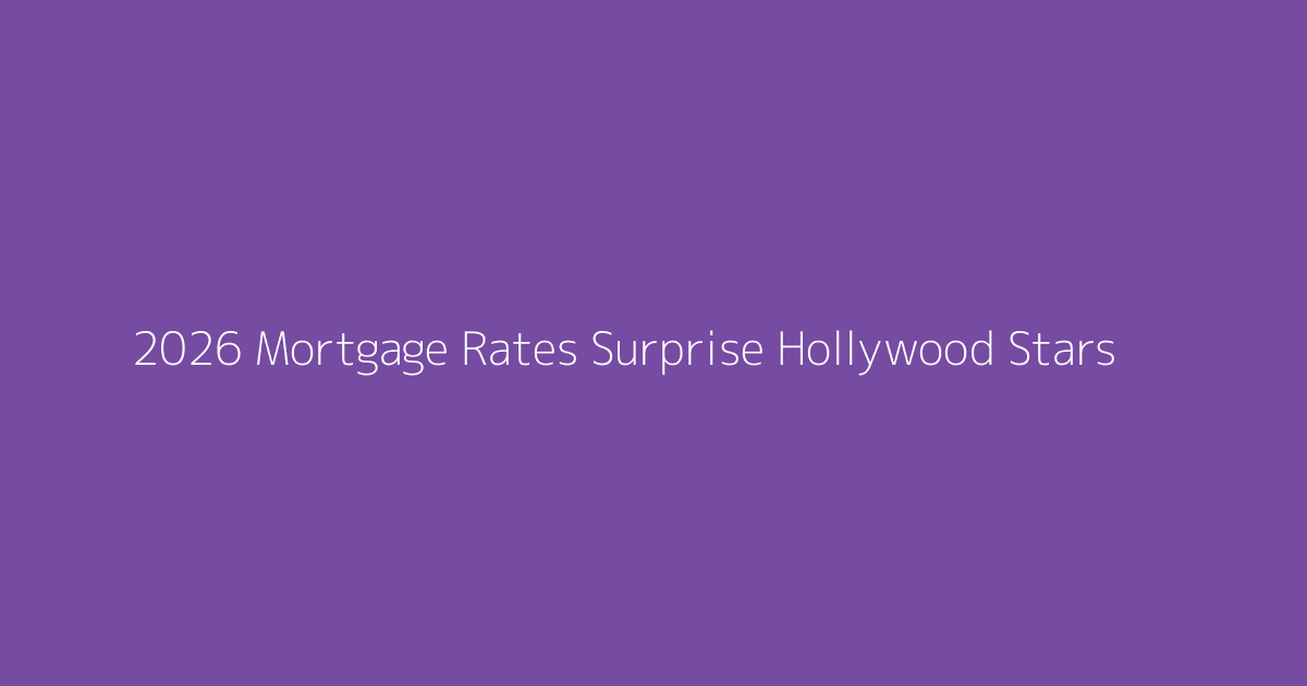 2026 Mortgage Rates Surprise Hollywood Stars