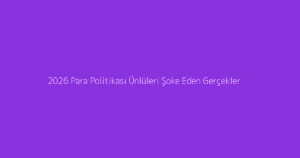 2026 Para Politikası Ünlüleri Şoke Eden Gerçekler