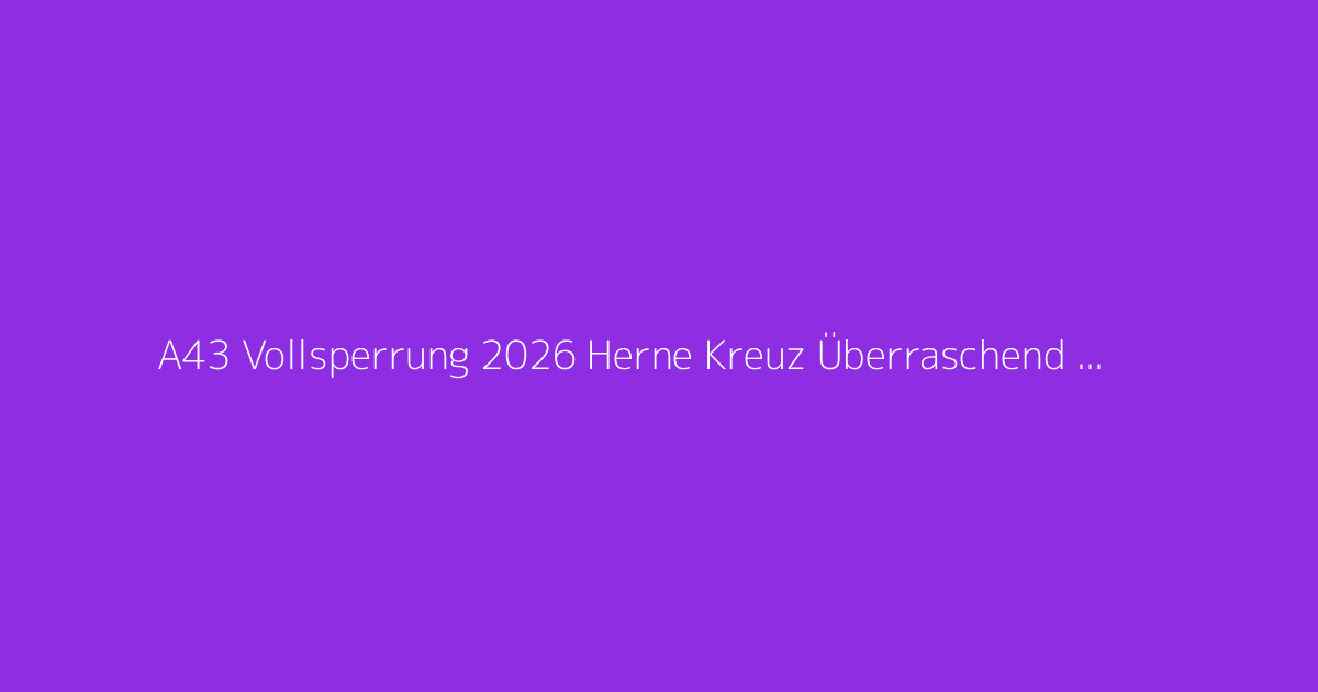 A43 Vollsperrung 2026 Herne Kreuz Überraschend Fertig