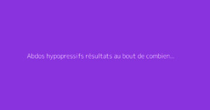Abdos hypopressifs résultats au bout de combien de temps ?