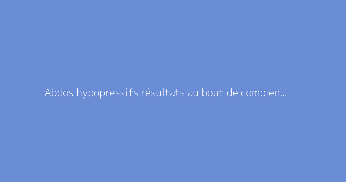 Abdos hypopressifs résultats au bout de combien de temps ?