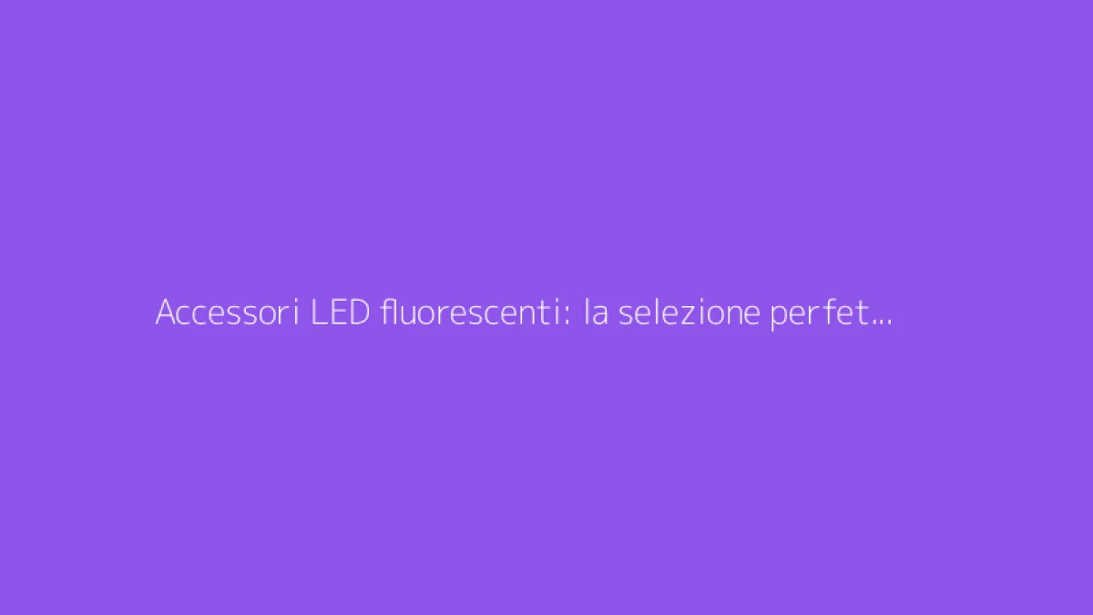 Accessori LED fluorescenti: la selezione perfetta per ballare tutta la notte in festa