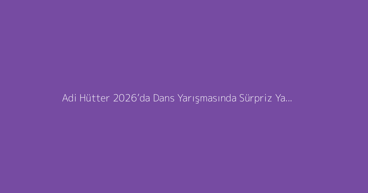 Adi Hütter 2026’da Dans Yarışmasında Sürpriz Yapıyor