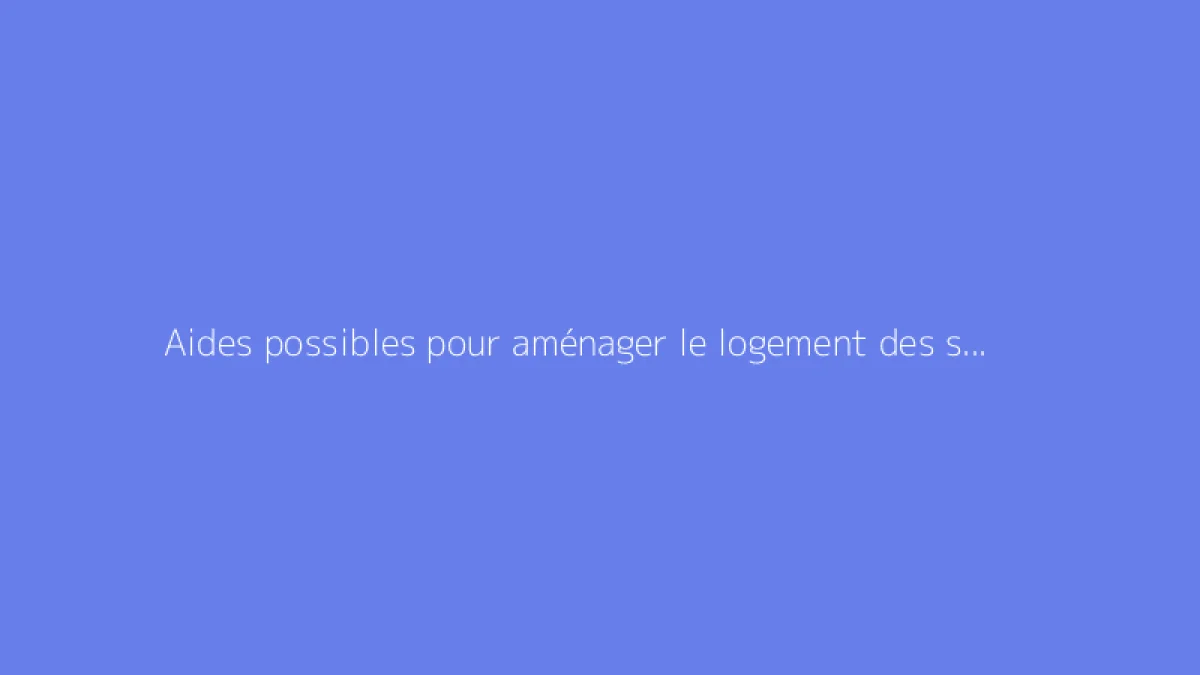 Aides possibles pour aménager le logement des seniors : guide travaux