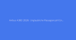 Airbus A380 2026: Unglaubliche Passagierzahl Enthüllt