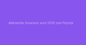 Aleksandar Kovacevic wird 2026 zum Popstar