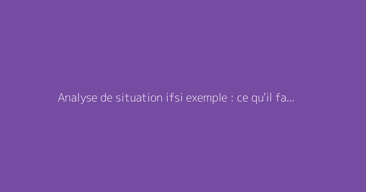 Analyse de situation ifsi exemple : ce qu'il faut vraiment savoir
