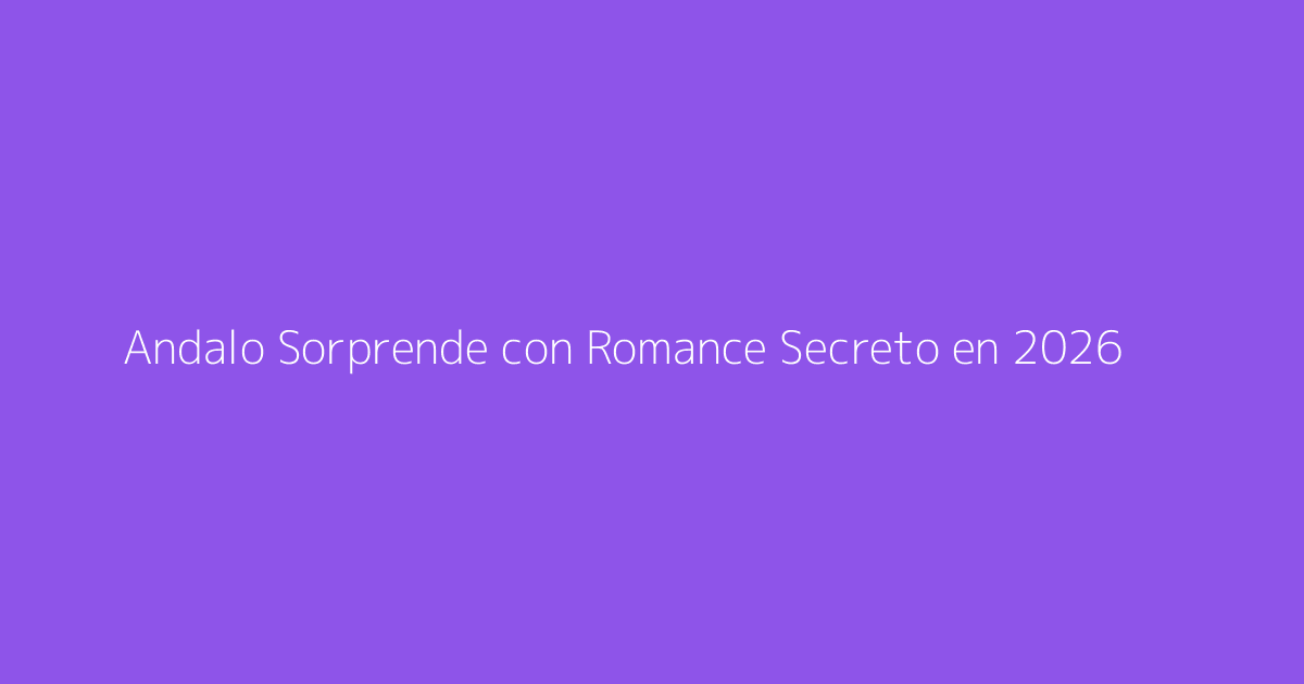 Andalo Sorprende con Romance Secreto en 2026
