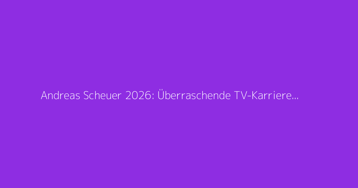 Andreas Scheuer 2026: Überraschende TV-Karriere nach Politik
