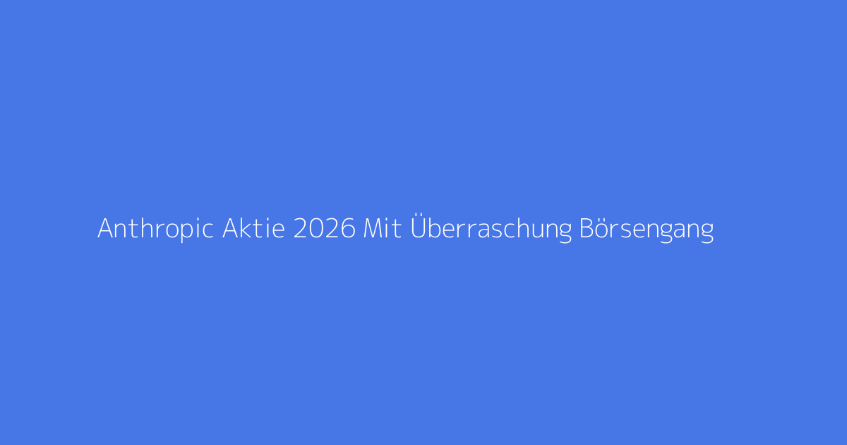 Anthropic Aktie 2026 Mit Überraschung Börsengang