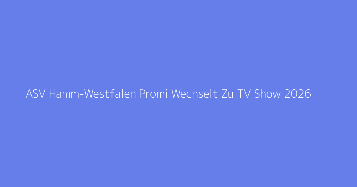 ASV Hamm-Westfalen Promi Wechselt Zu TV Show 2026