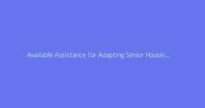 Available Assistance for Adapting Senior Housing: A Renovation Guide