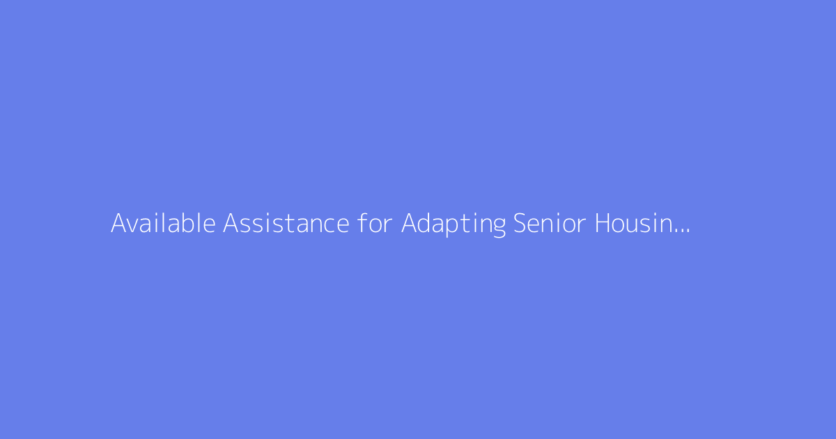 Available Assistance for Adapting Senior Housing: A Renovation Guide
