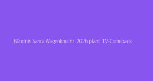 Bündnis Sahra Wagenknecht 2026 plant TV-Comeback