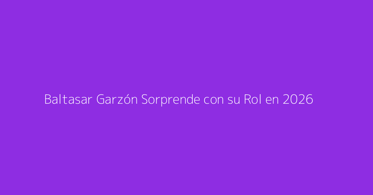 Baltasar Garzón Sorprende con su Rol en 2026