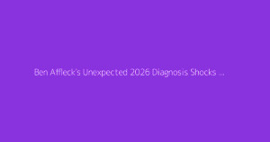Ben Affleck's Unexpected 2026 Diagnosis Shocks Fans