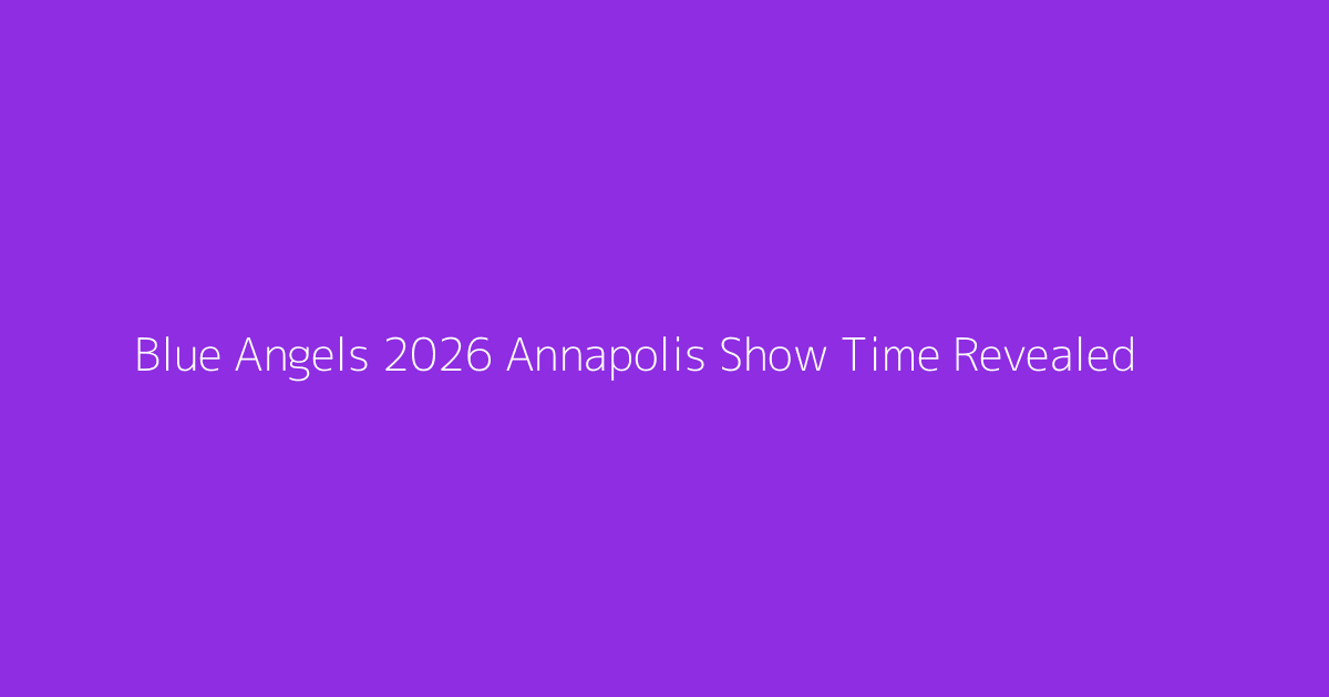Blue Angels 2026 Annapolis Show Time Revealed