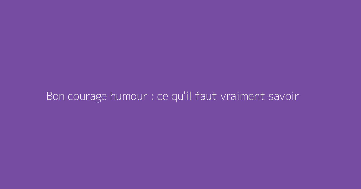 Bon courage humour : ce qu'il faut vraiment savoir