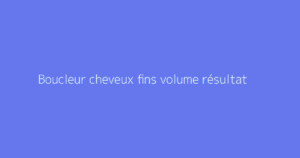 Boucleur cheveux fins volume résultat