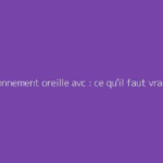 Bourdonnement oreille avc : ce qu'il faut vraiment savoir