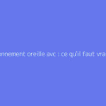Bourdonnement oreille avc : ce qu'il faut vraiment savoir