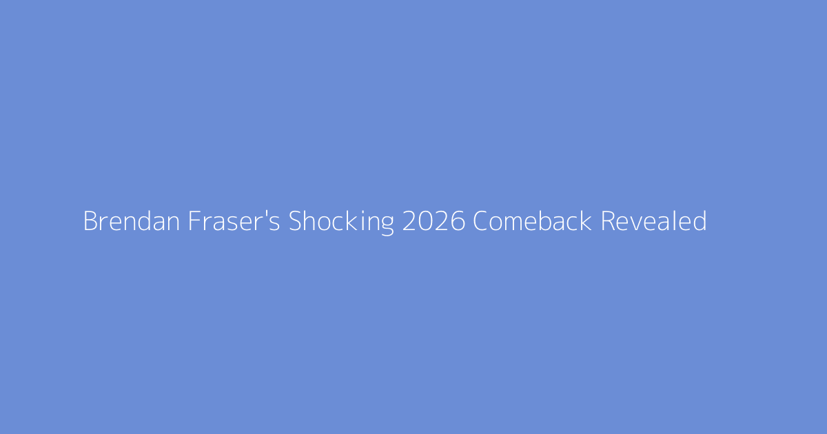 Brendan Fraser's Shocking 2026 Comeback Revealed