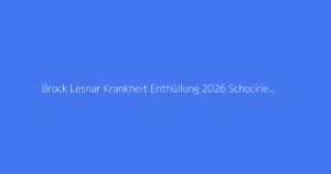 Brock Lesnar Krankheit Enthüllung 2026 Schockiert Fans