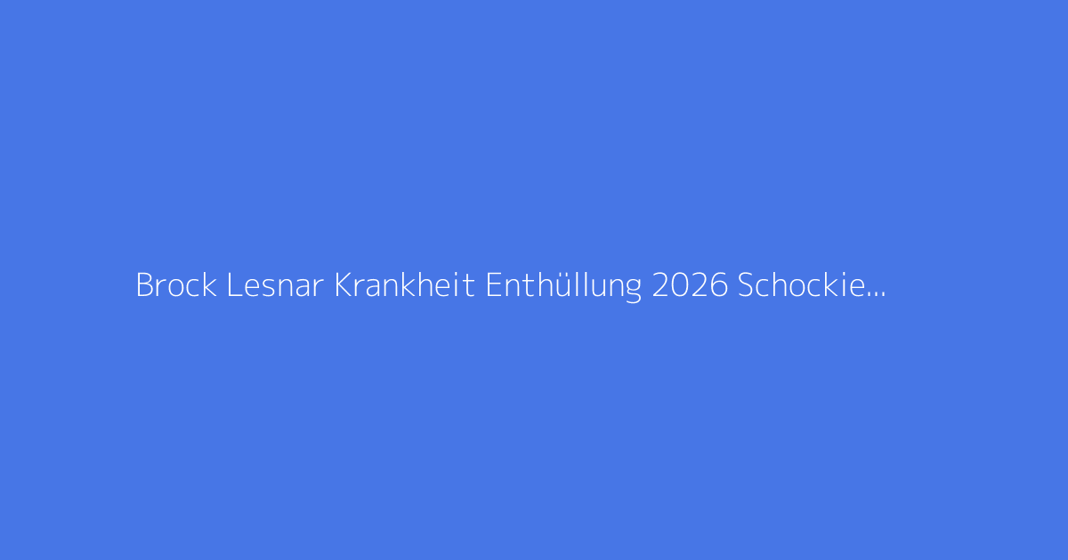 Brock Lesnar Krankheit Enthüllung 2026 Schockiert Fans