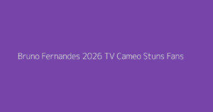 Bruno Fernandes 2026 TV Cameo Stuns Fans