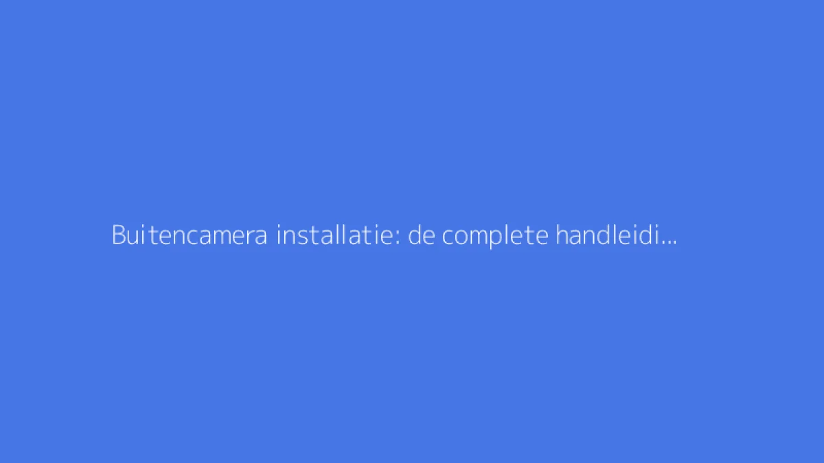 Buitencamera installatie: de complete handleiding voor bewaking