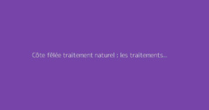 Côte fêlée traitement naturel : les traitements naturels qui marchent