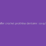 Camoufler crochet prothèse dentaire : ce qu'il faut vraiment savoir