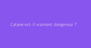 Catane est-il vraiment dangereux ?