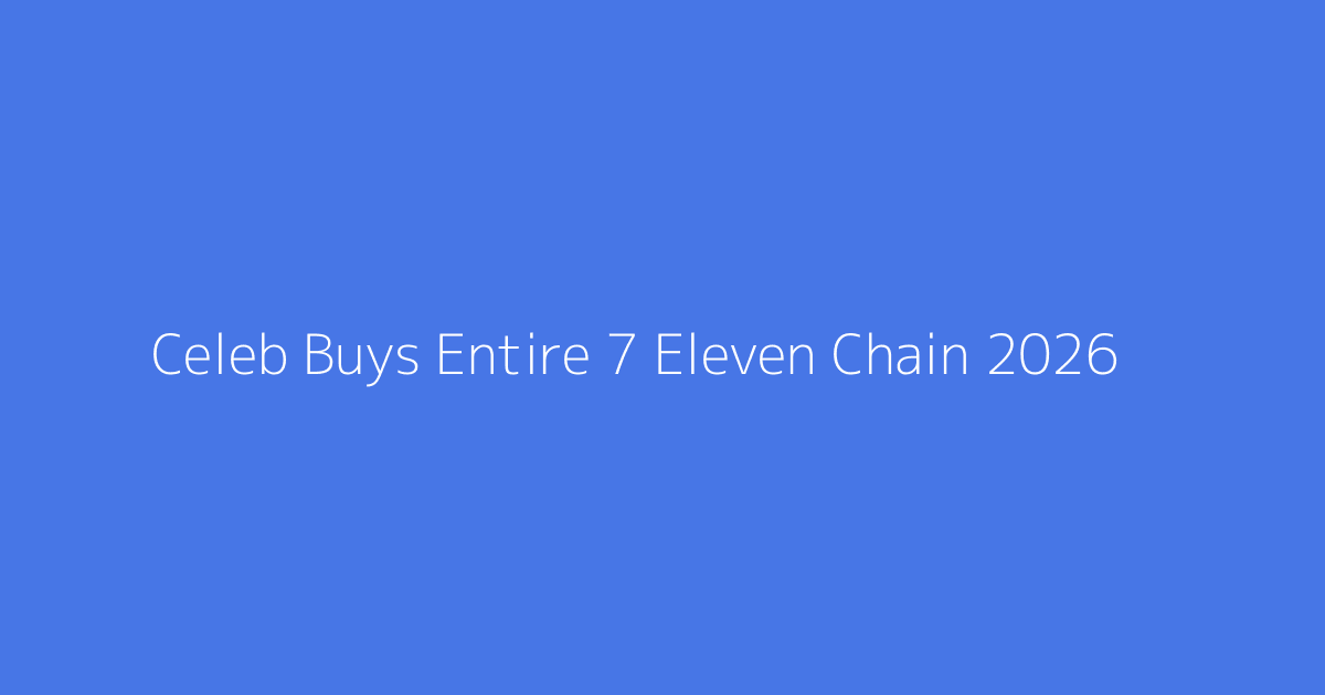 Celeb Buys Entire 7 Eleven Chain 2026