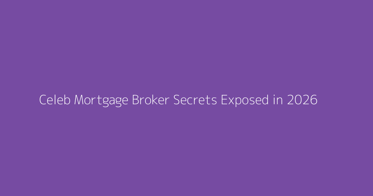 Celeb Mortgage Broker Secrets Exposed in 2026