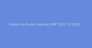 Celebrities Reveal Samsung S90F OLED TV 2026