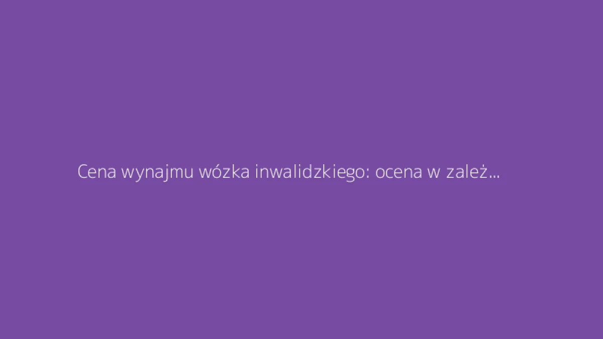 Cena wynajmu wózka inwalidzkiego: ocena w zależności od czasu wypożyczenia