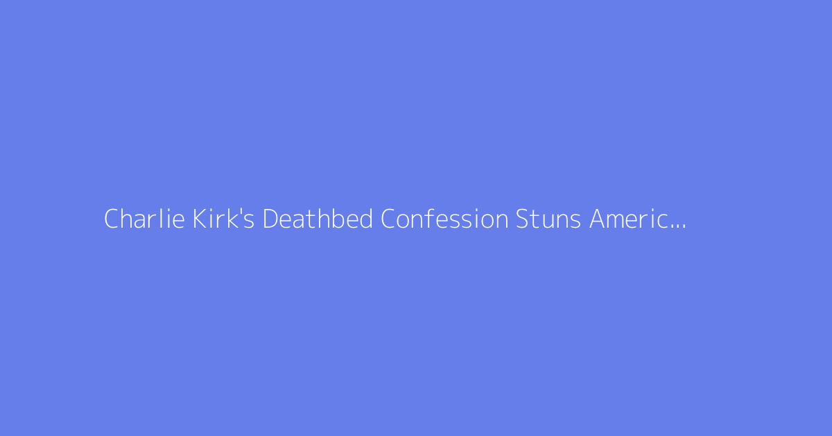 Charlie Kirk's Deathbed Confession Stuns America in 2026