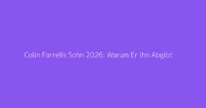 Colin Farrells Sohn 2026: Warum Er Ihn Abgibt