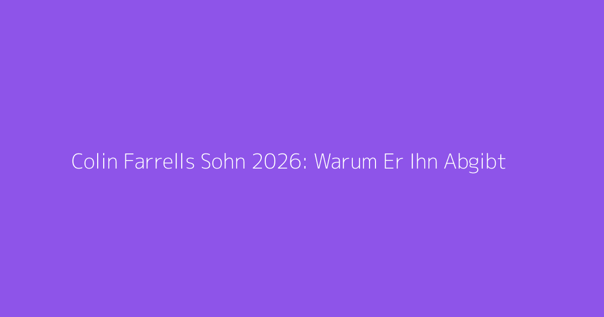 Colin Farrells Sohn 2026: Warum Er Ihn Abgibt