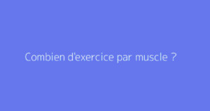 Combien d'exercice par muscle ?