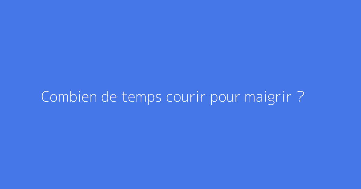 Combien de temps courir pour maigrir ?