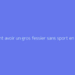 Comment avoir un gros fessier sans sport en 1 semaine ?