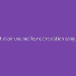 Comment avoir une meilleure circulation sanguine ?