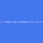Comment maigrir après ablation vésicule biliaire efficacement ?