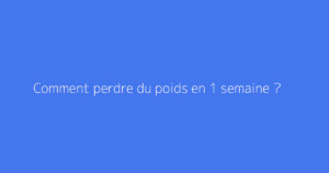 Comment perdre du poids en 1 semaine ?